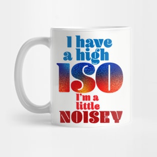 I have a high ISO Mug